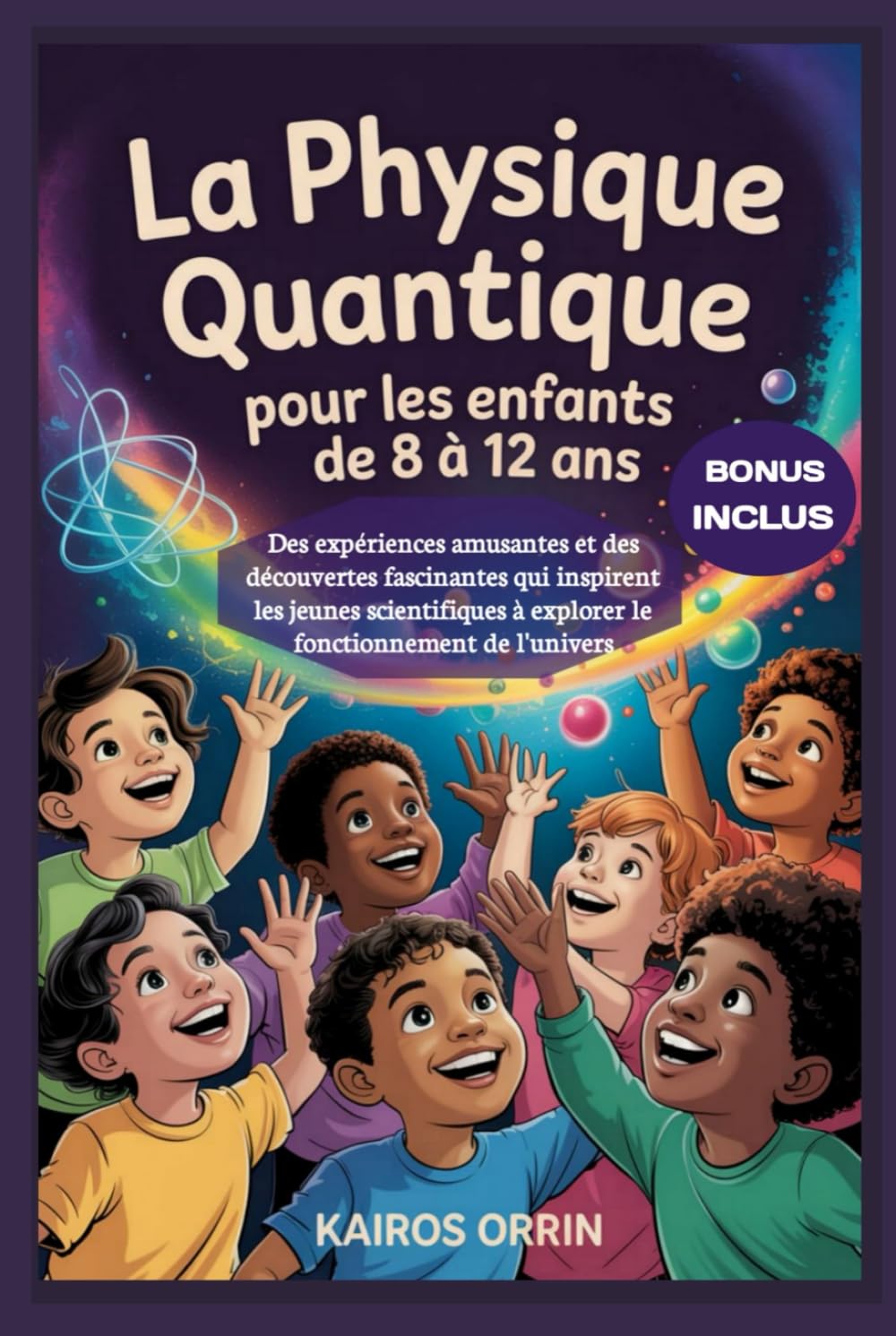 La physique quantique pour les enfants de 8 à 12 ans: Des expériences amusantes et des découvertes fascinantes qui inspirent les jeunes scientifiques à explorer le fonctionnement de l'univers
