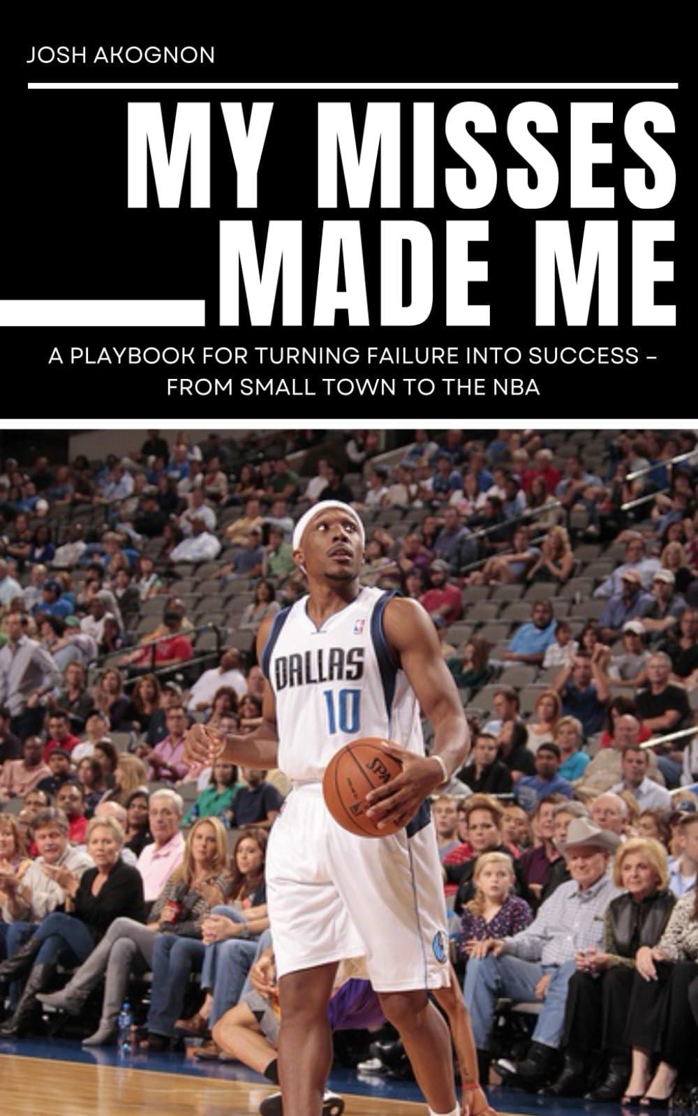 My MIsses Made Me: A Playbook For Turning Failure Into Success-From Small Town To NBA