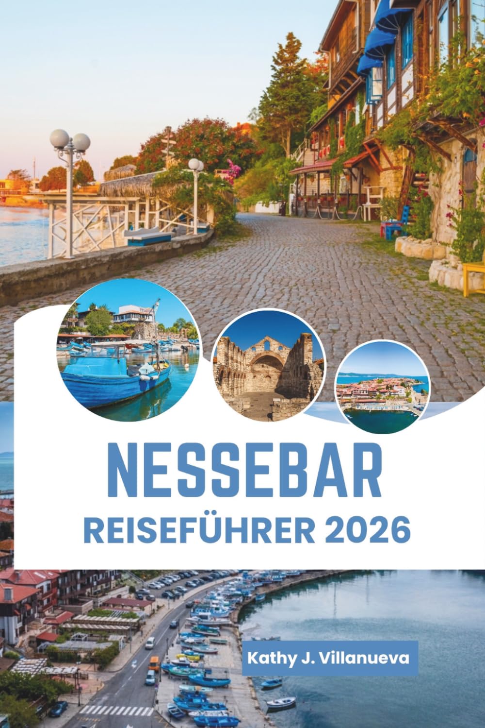 Nessebar Reiseführer 2026: Der Charme der alten Schwarzmeer-Halbinsel, die sonnenbeschienene Küstenschönheit Bulgariens, zeitloses europäisches Erbe, ... Kultur, unvergessliche Meereserlebnisse
