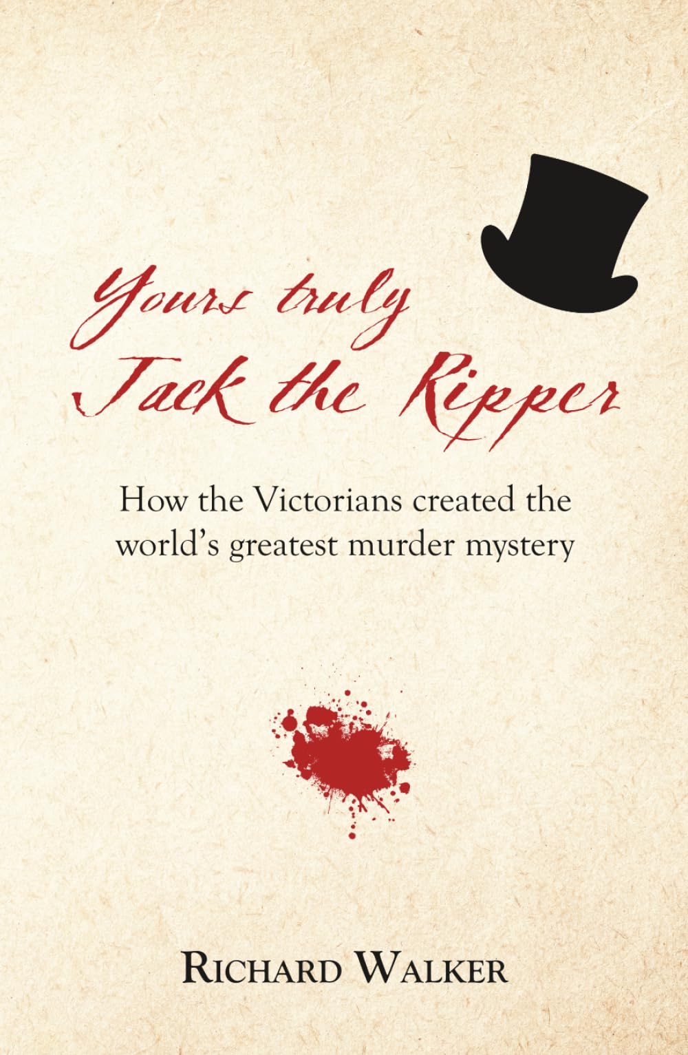 Yours Truly Jack the Ripper: How the Victorians created the world’s greatest murder mystery