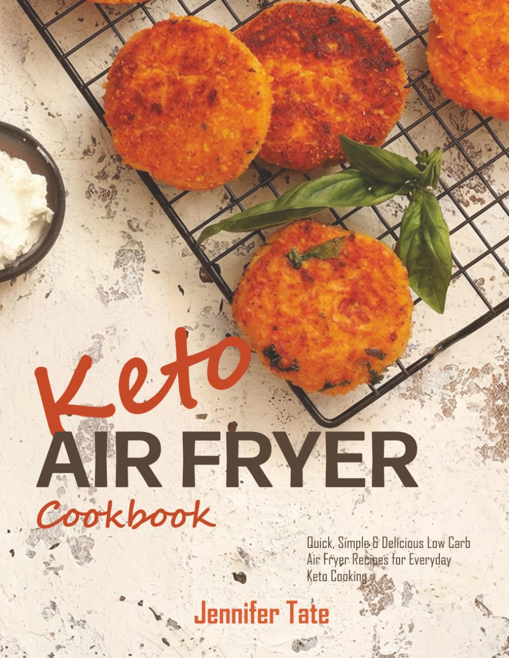 Keto Air Fryer Cookbook: Quick, Simple and Delicious Low-Carb Air Fryer Recipes for Everyday Keto Cooking (Keto Diet Cookbooks)