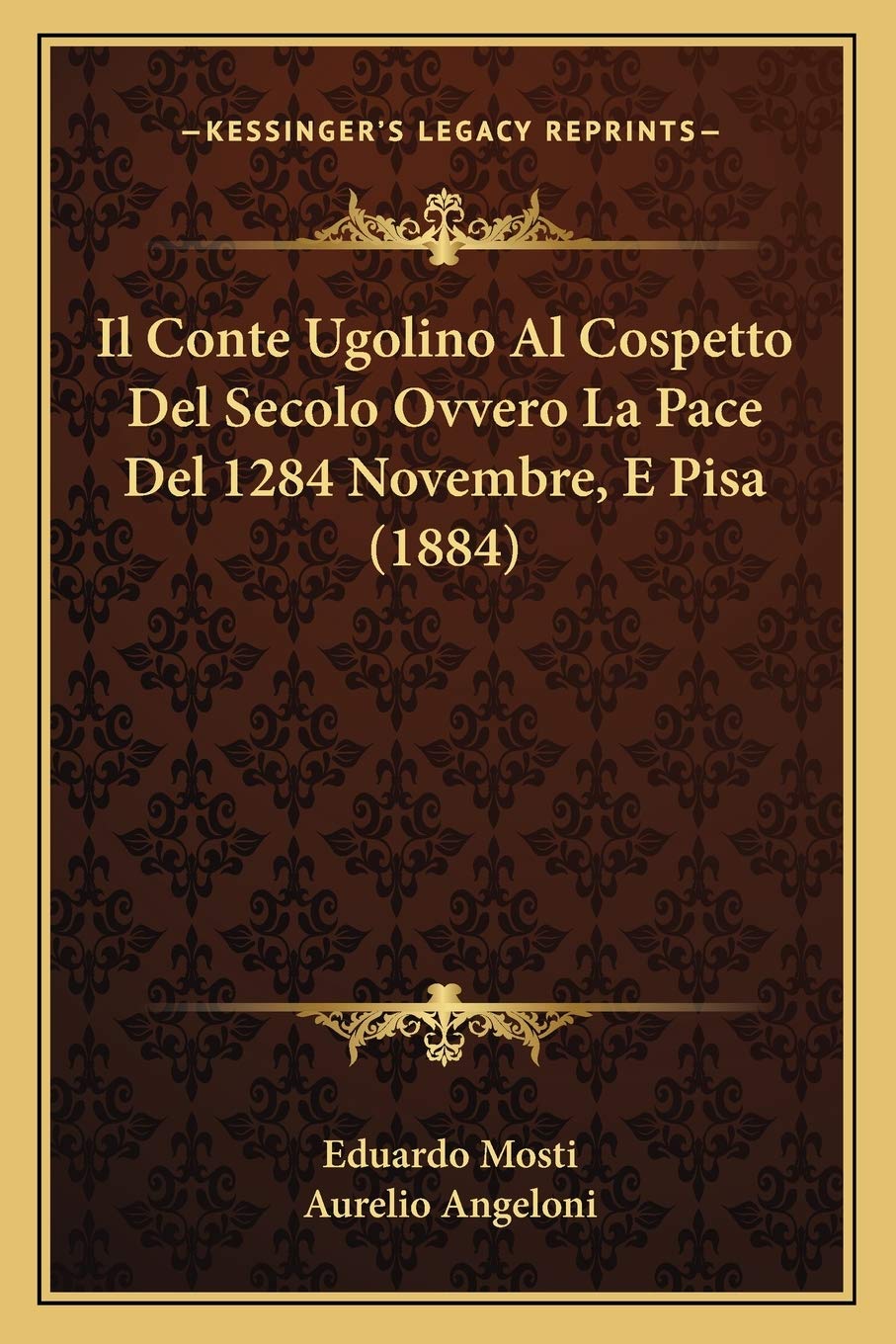 Il Conte Ugolino Al Cospetto Del Secolo Ovvero La Pace Del 1284 Novembre, E Pisa (1884)