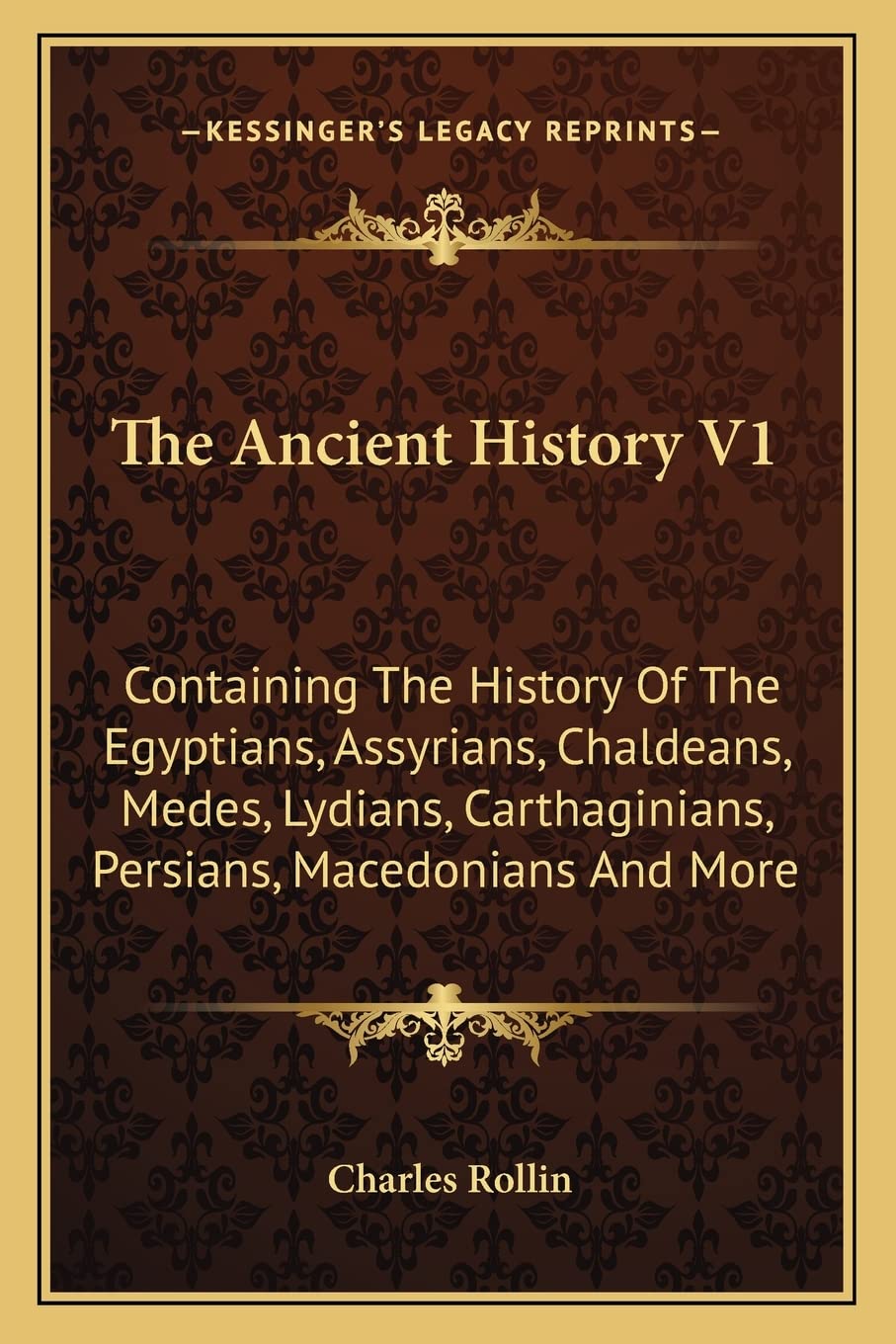 The Ancient History V1: Containing The History Of The Egyptians, Assyrians, Chaldeans, Medes, Lydians, Carthaginians, Persians, Macedonians And More