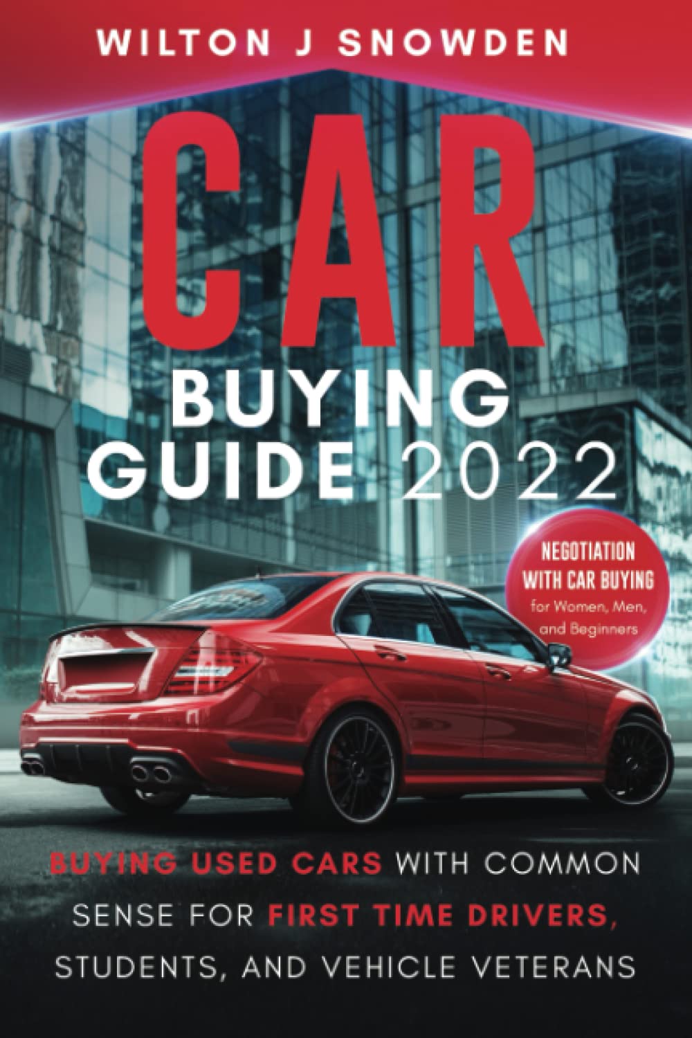 Car Buying Guide 2022 - Buying Used Cars With Common Sense for First Time Drivers, Students, and Vehicle Veterans: Negotiation with Car Buying for Women, Men, and Beginners