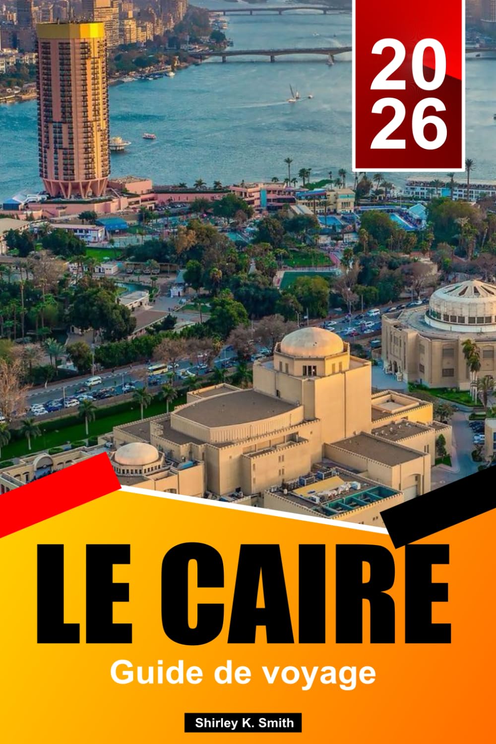 LE CAIRE Guide de voyage 2025-2026: Que faire ? Les pyramides de Gizeh, les musées égyptiens, les incontournables de la vieille ville, la gastronomie et la planification d’itinéraires