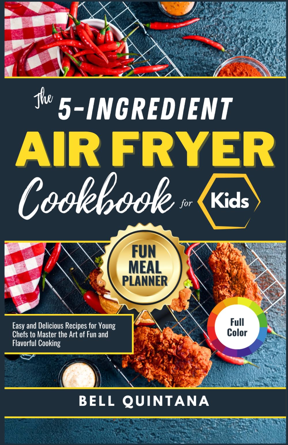 The 5-Ingredient Air Fryer Cookbook For Kids: Easy and Delicious Recipes for Young Chefs to Master the Art of Fun and Flavorful Cooking (BONUS: Fun Meal Planner)