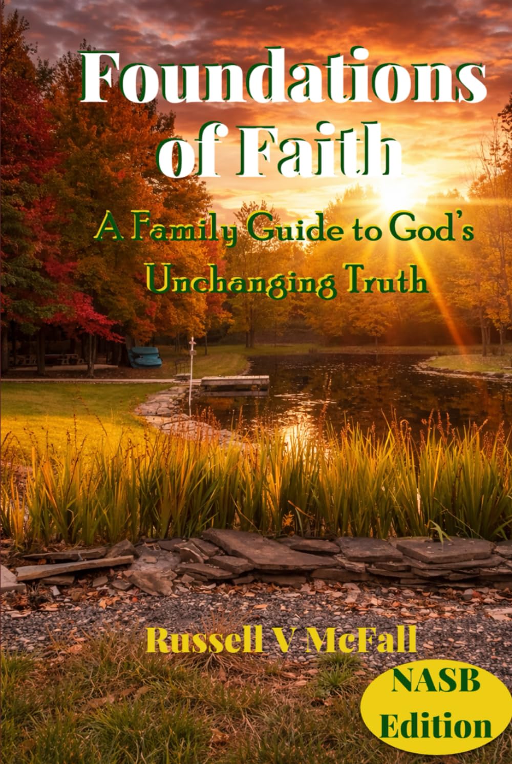 Foundations of Faith (NASB Edition): A Family Guide to God’s Unchanging Truth: Building Biblical Understanding Across Generations