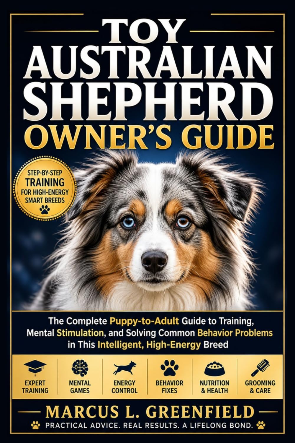 TOY AUSTRALIAN SHEPHERD OWNER’S GUIDE: The Complete Puppy-to-Adult Guide to Training, Mental Stimulation, and Solving Common Behavior Problems in This Intelligent, High-Energy Breed