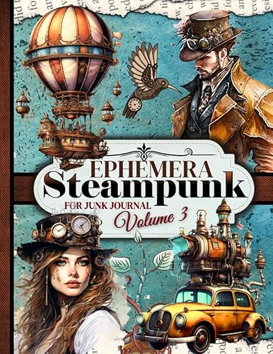 Steampunk Ephemera for Junk Journal (Volume 3): Exploring the Mechanical Wonders: Unleash Your Creativity with Steampunk Cut-Outs and Ephemera. ... Collages &amp; Mixed Media (330+ Pieces)