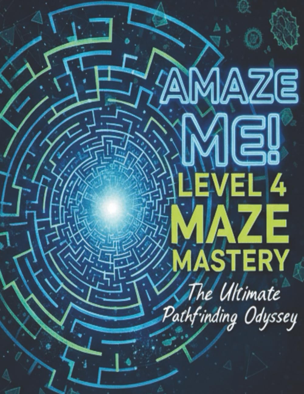 Amaze Me! Level 4 Maze Mastery: 120 Large Print Pathfinding Challenges for Teens and Adults Enhance Logic and Focus with Every Twist and Turn