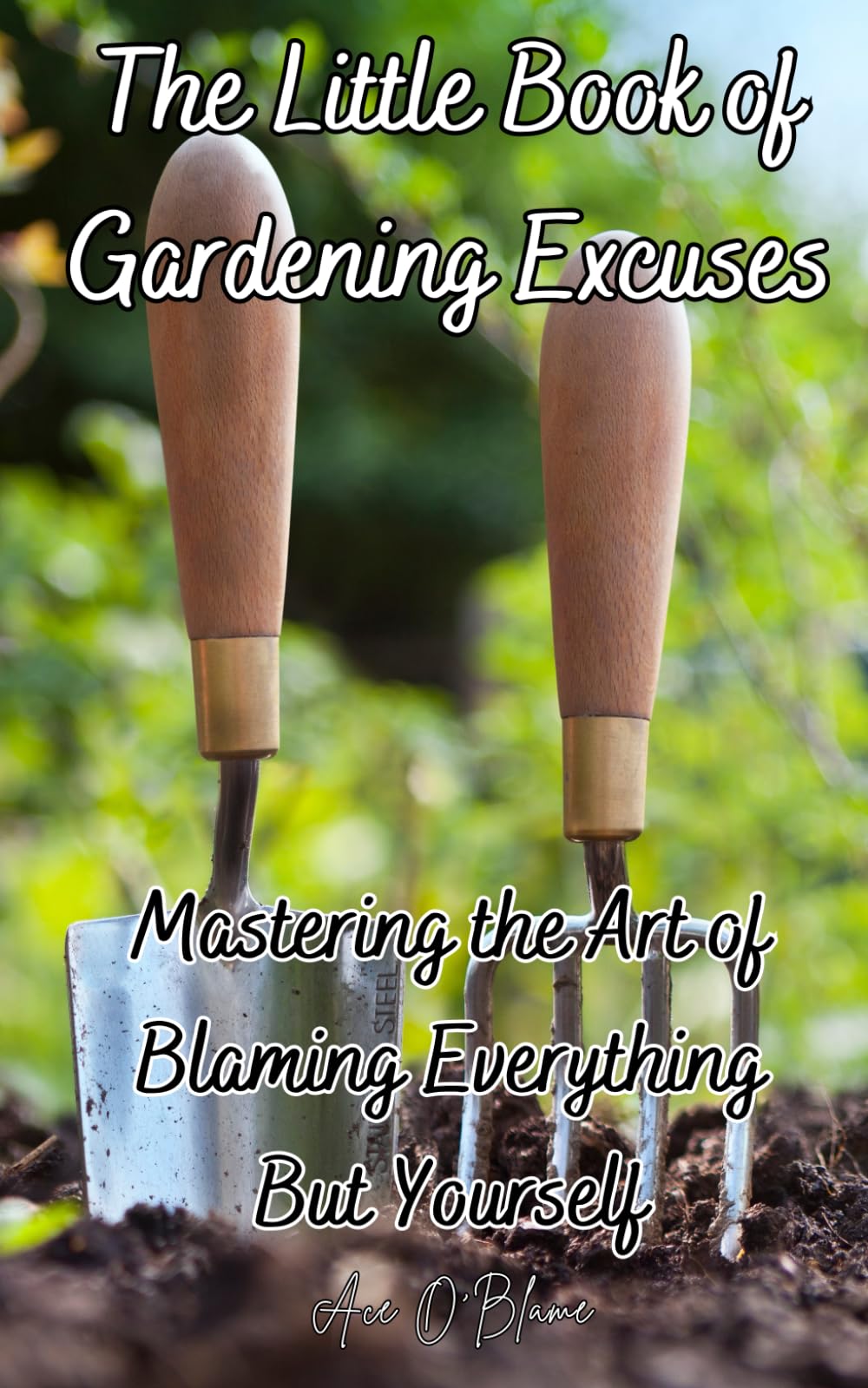 The Little Book of Gardening Excuses: Mastering the Art of Blaming Everything But Yourself: A Collection of Carefully Curated Excuses each Designed to make You the Master of Deflecting Blame