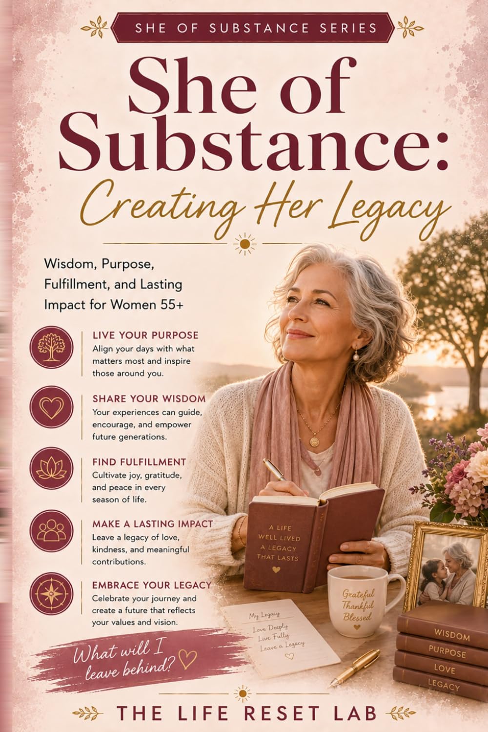 SHE OF SUBSTANCE: CREATING HER LEGACY: A Guide to Empowered Aging, Wisdom Sharing, and Meaningful Living for Women Aged 55 Plus