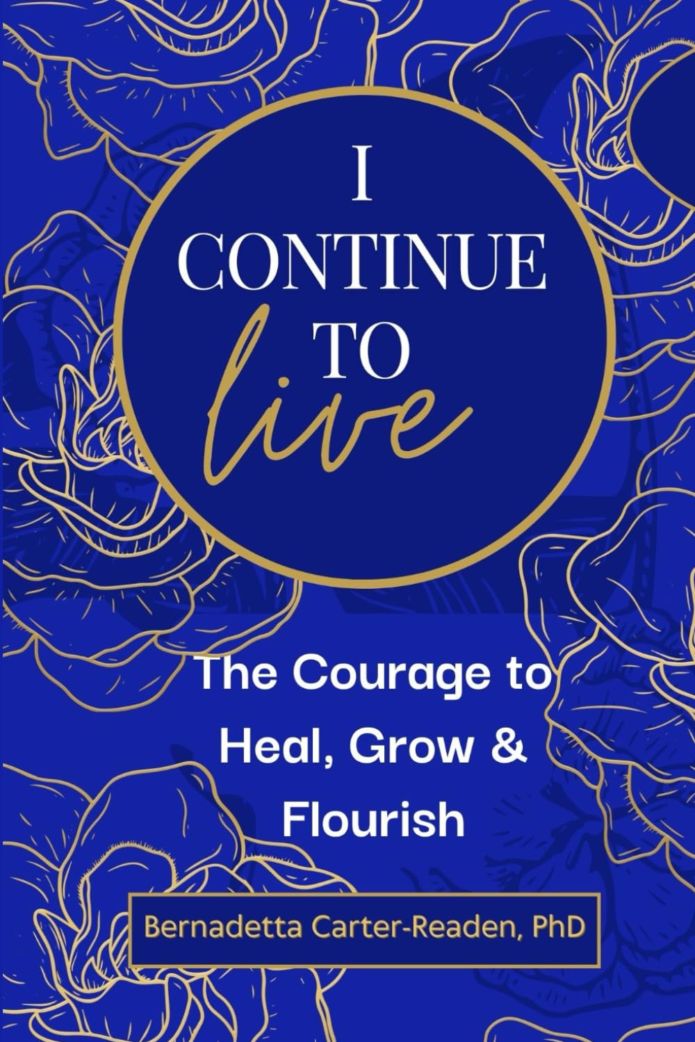 I Continue To Live: The Courage to Heal, Grow & Flourish