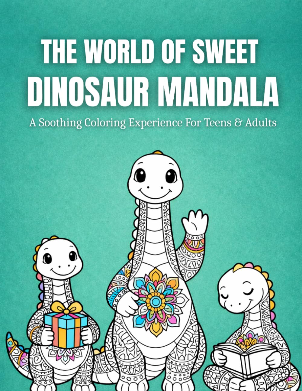 The World Of Sweet Dinosaur Mandala: A Soothing Mandala Coloring Experience For Teens & Adults Featuring Stress Relief, Mindful Relaxation & Creative Escape