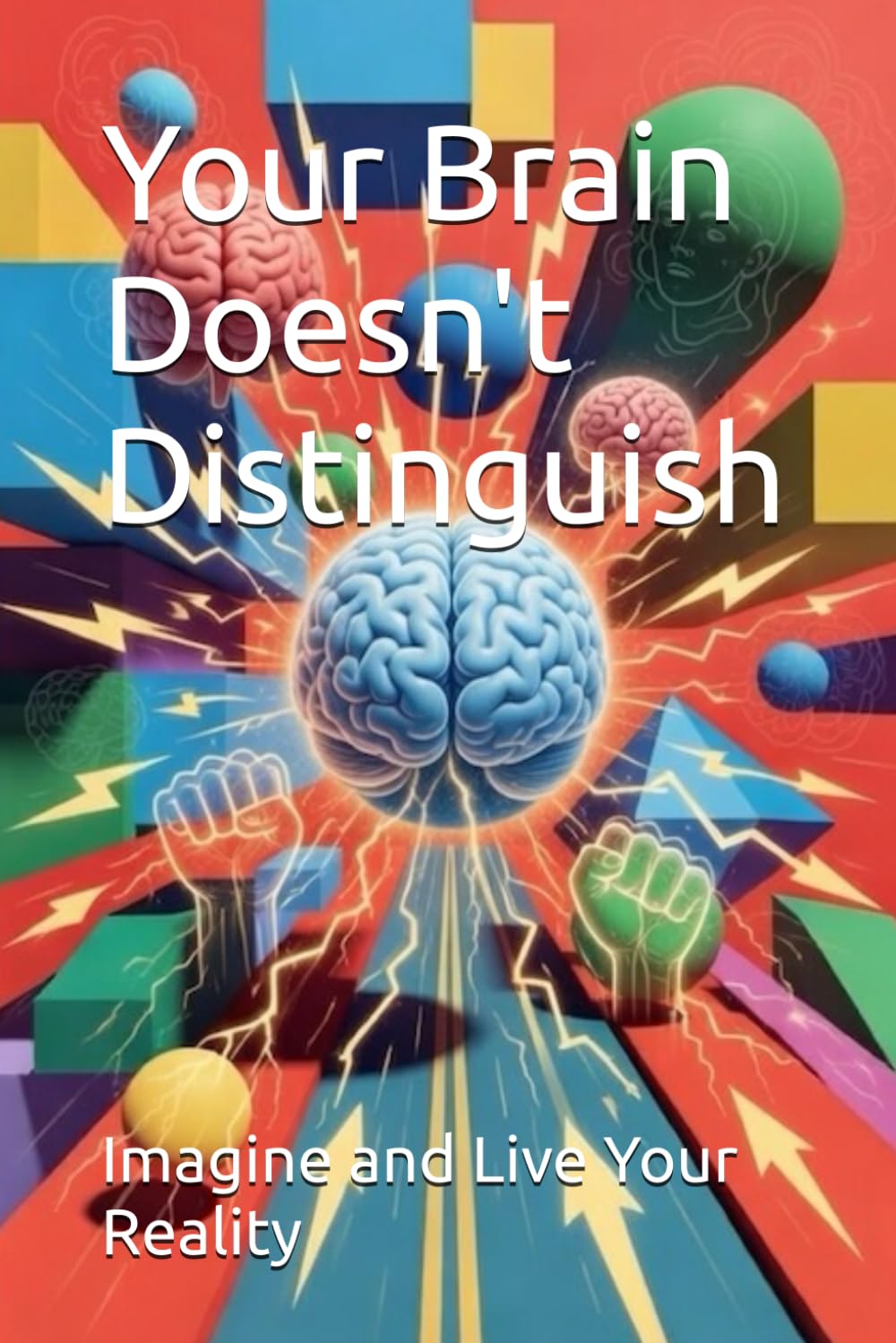 Your Brain Doesn't Distinguish: Imagine and Live Your Reality