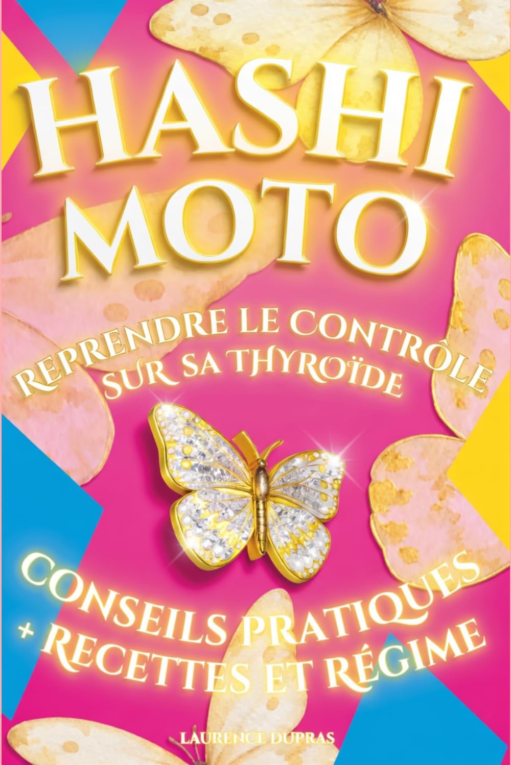 HASHIMOTO: Reprendre le Contrôle sur sa Thyroïde: Le Guide Complet pour Comprendre, Apaiser et Transformer Votre Vie avec la Thyroïdite Auto-Immune