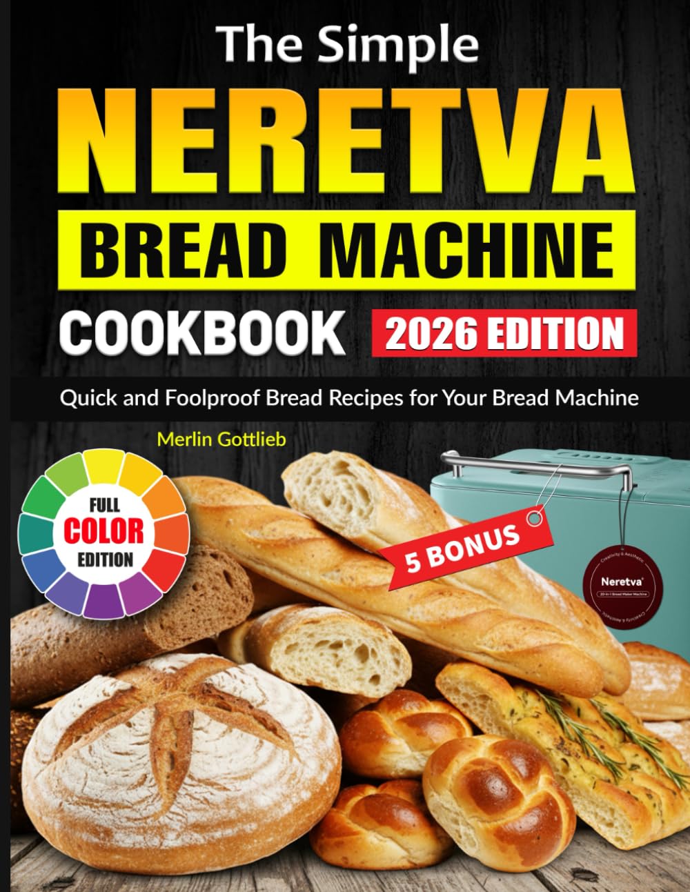 The Simple Neretva Bread Machine Cookbook: Quick and Foolproof Bread Recipes for Your Bread Machine