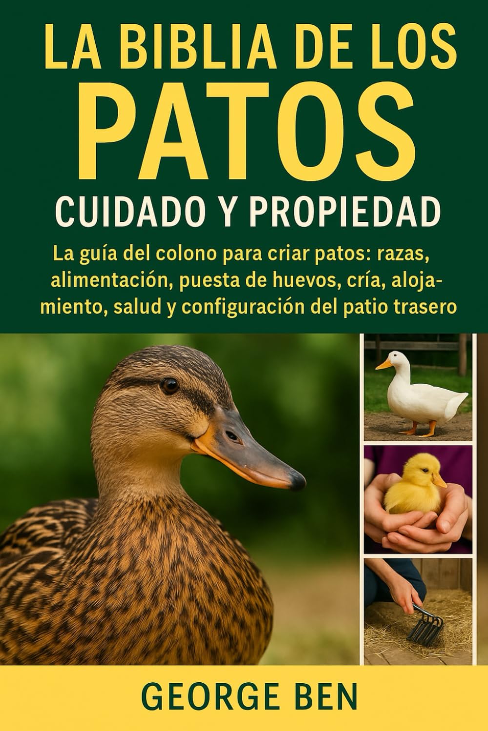LA BIBLIA DE LOS PATOS CUIDADO Y PROPIEDAD: La guía del colono para criar patos: razas, alimentación, puesta de huevos, cría, alojamiento, salud y configuración del patio trasero