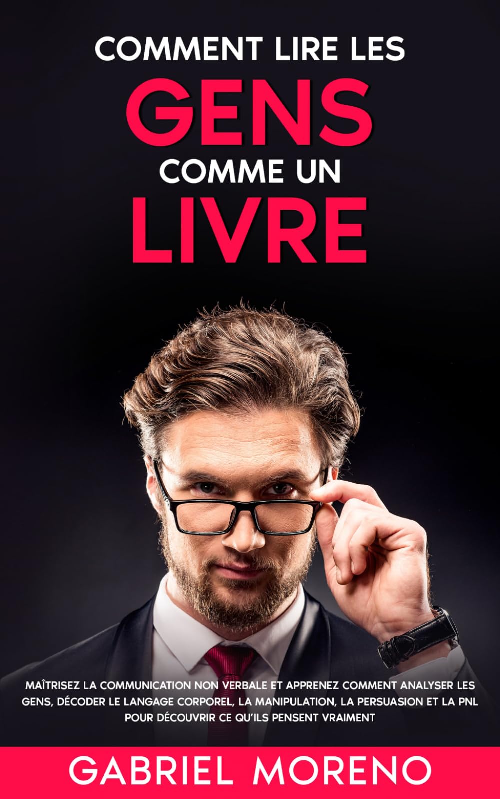 Comment lire les gens comme un livre: Maîtrisez la communication non verbale et apprenez comment analyser les gens, décoder le langage corporel, la ... noire pour manipuler et influencer)