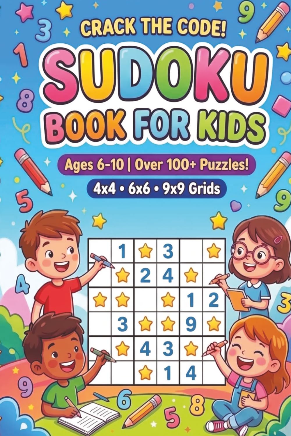 Crack the Code! Sudoku Book for Kids: A Complete Sudoku Puzzle Collection for Kids Ages 6–10 • 100+ Progressive Puzzles • 4x4, 6x6 & 9x9 Levels