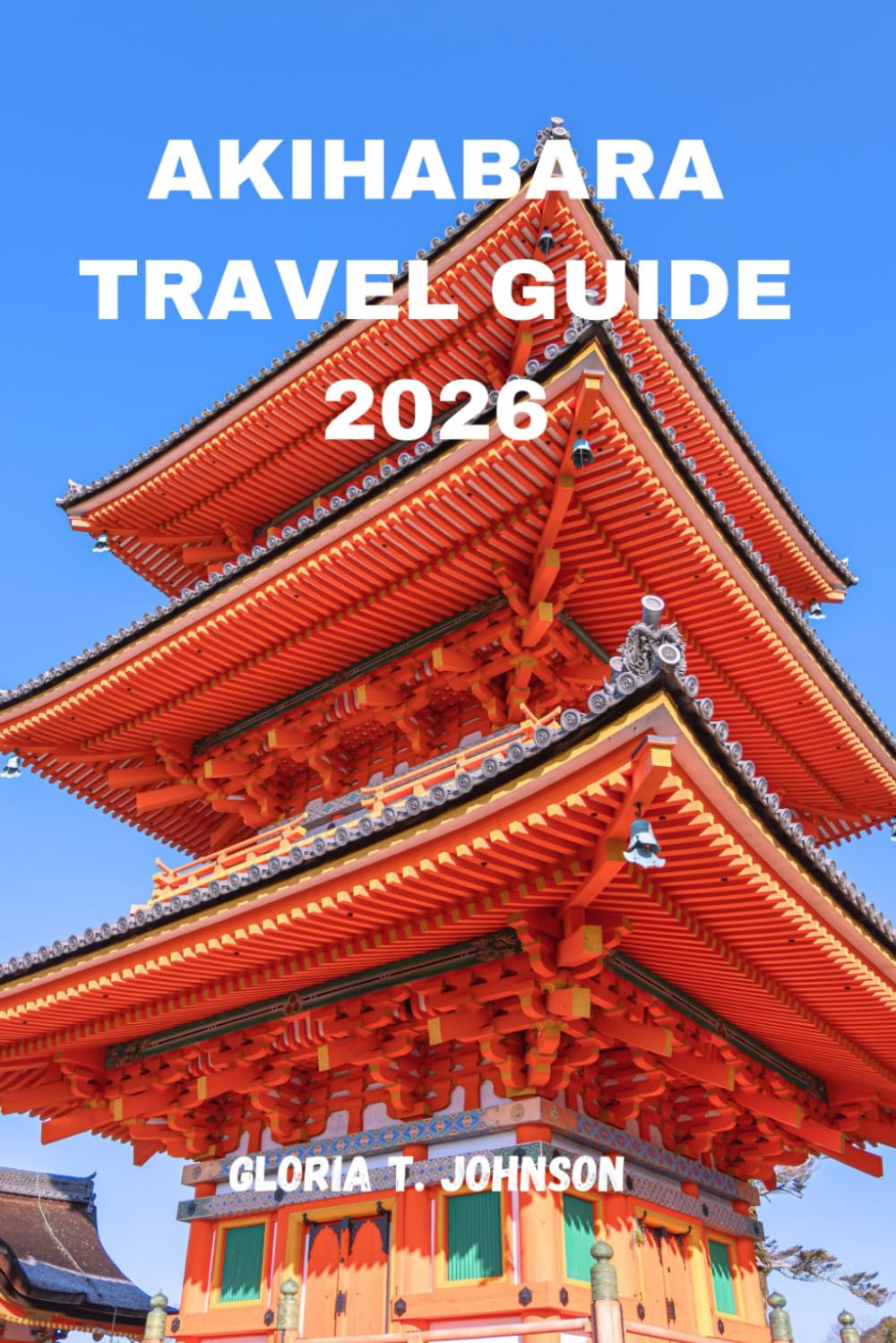 AKIHABARA TRAVEL GUIDE 2026: The ultimate and most updated handbook to Tokyo’s Electric Town — Unlocking Anime Worlds, Gaming Legends, Tech Wonders & Hidden Cultural Treasures (Glorious Travellers)