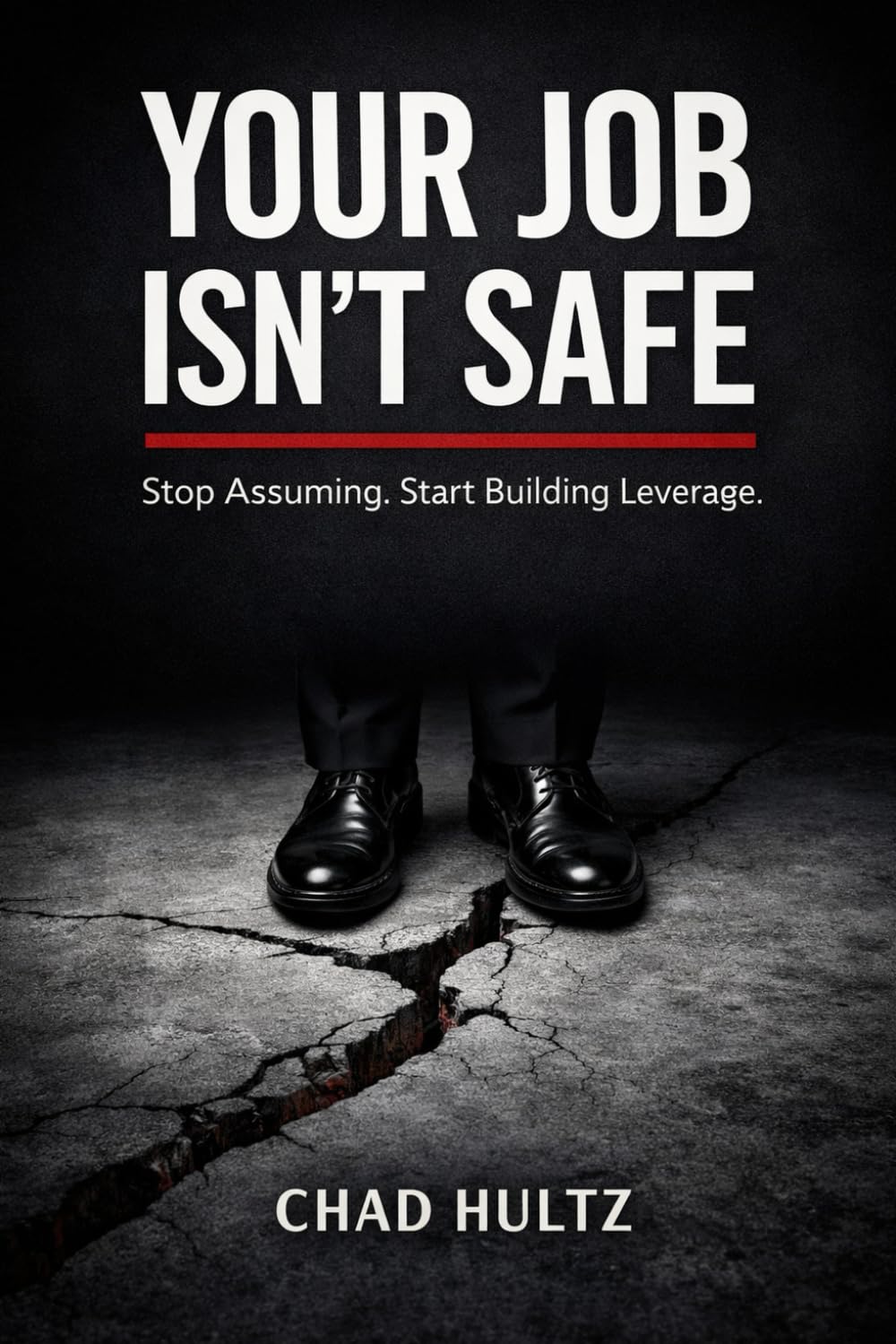 Your Job Isn't Safe: Stop Assuming. Start Building Leverage. (The Common Sense Series)