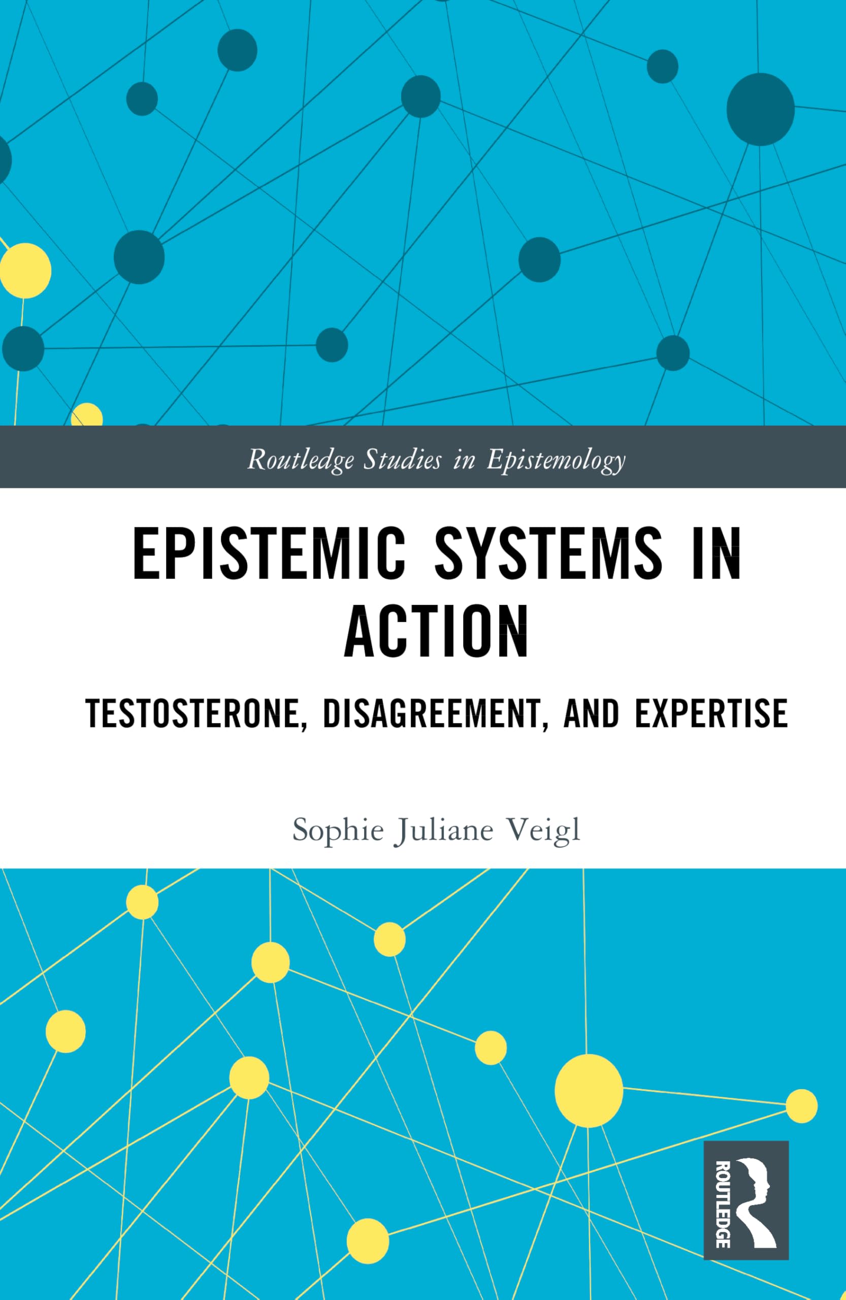 Epistemic Systems in Action: Testosterone, Disagreement, and Expertise (Routledge Studies in Epistemology)