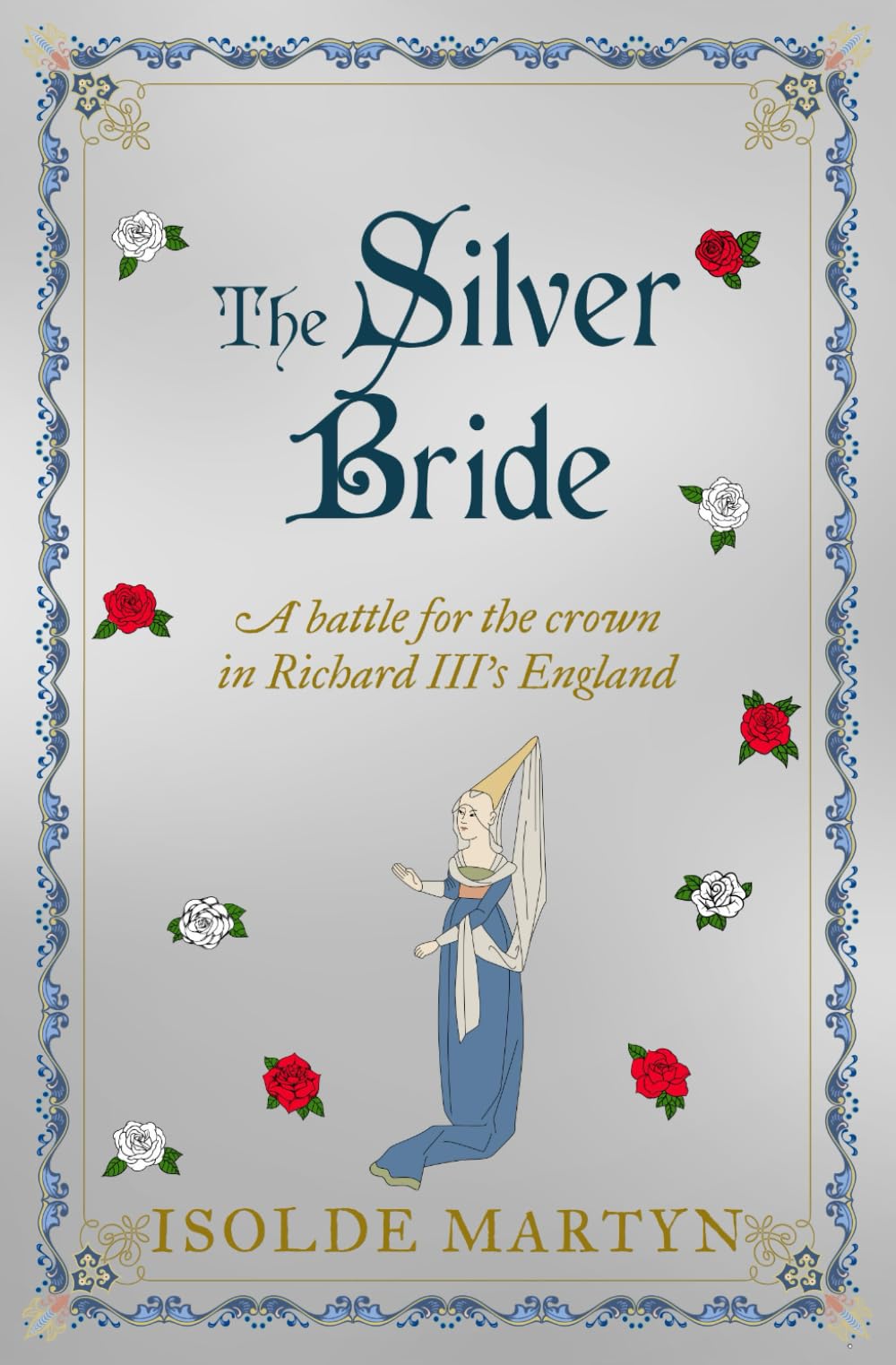 The Silver Bride: A battle for the crown in Richard III's England (Isolde Martyn Medieval and Tudor Novels)