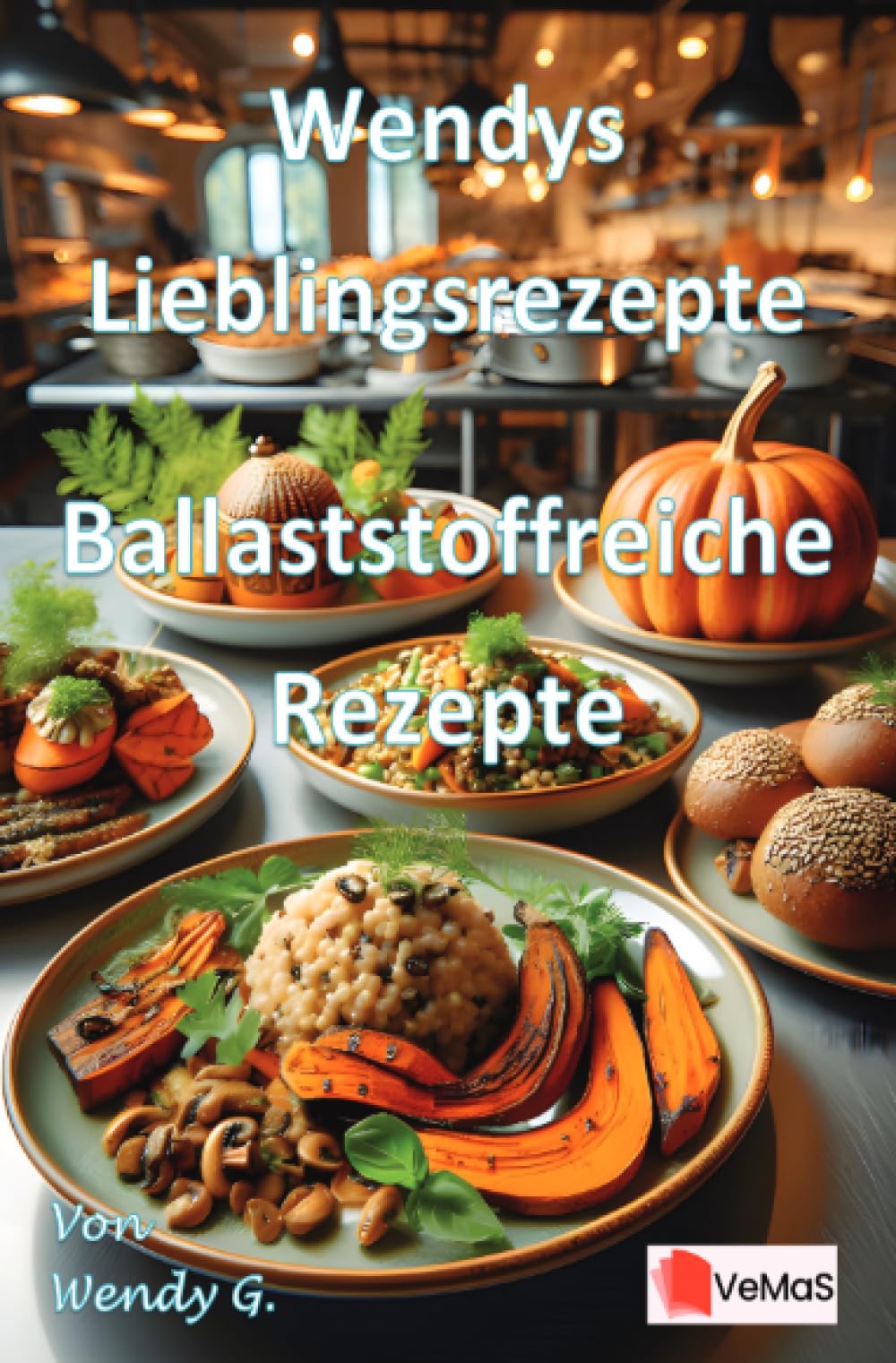 Wendys Lieblingsrezepte - Ballaststoffreiche Rezepte: 25 tolle Ballaststoffreiche Rezepte