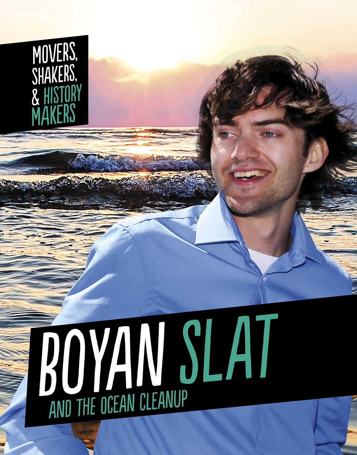 Boyan Slat and The Ocean Cleanup (Movers, Shakers and History Makers)