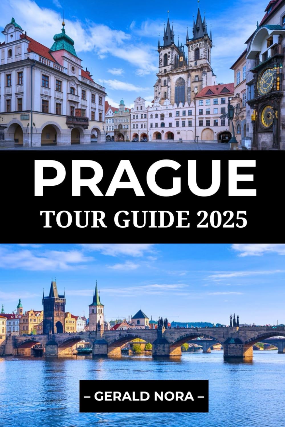 Prague Tour Guide 2025: Your Essential Handbook to the City's Landmarks, Cuisine, and Local Secrets (NORA TRAVELS)