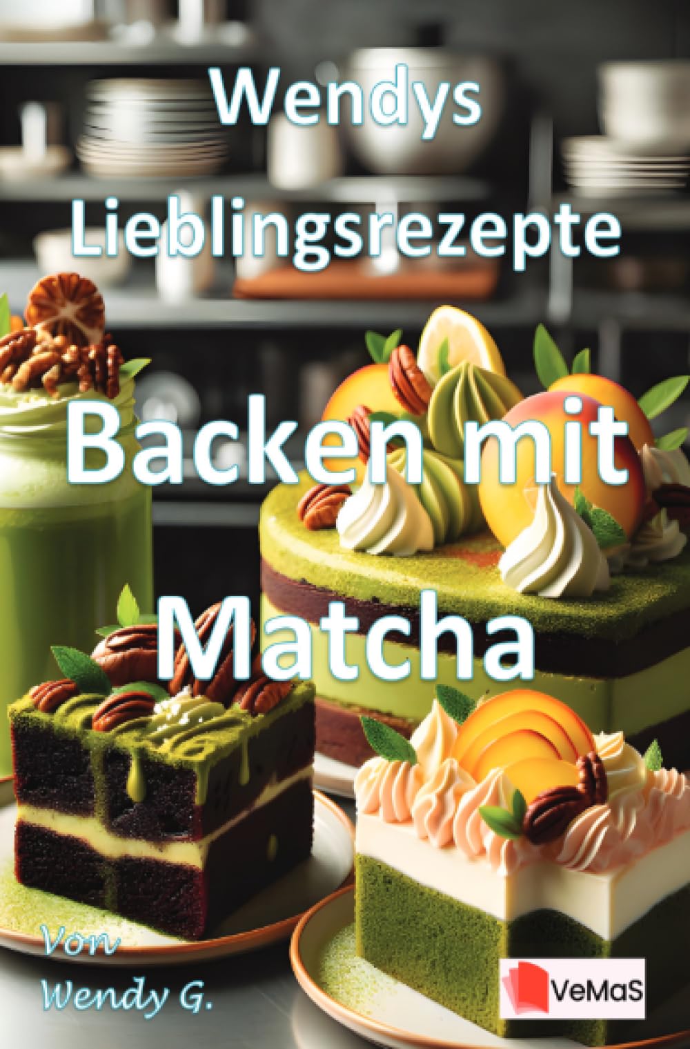 Wendys Lieblingsrezepte - Backen mit Matcha: 25 tolle Backen mit Matcha Rezepte