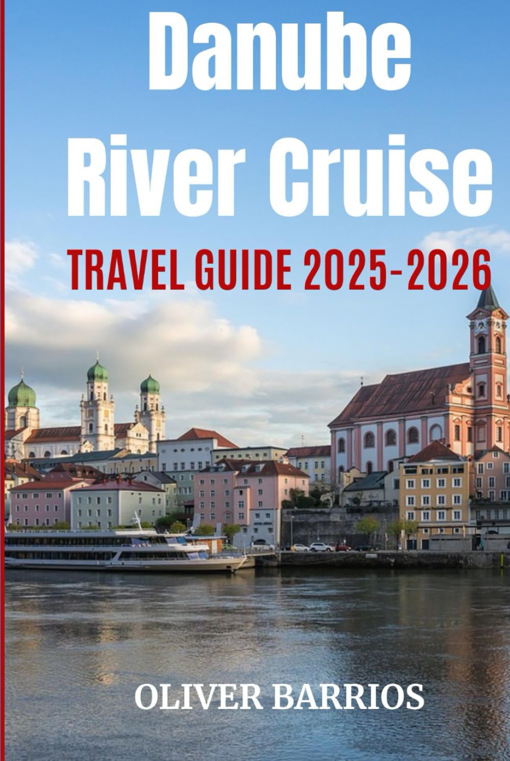 Danube River Cruise Travel Guide 2025–2026: Your Essential Companion for Danube River Cruises — Routes, Shore Excursions, Cultural Insights, and Travel Tips Across Central and Eastern Europe