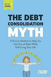 The Debt Consolidation Myth: A Proven Method to Help You Get Out of Debt While Still Living Your Life (YNAB 80/20 Book 2)