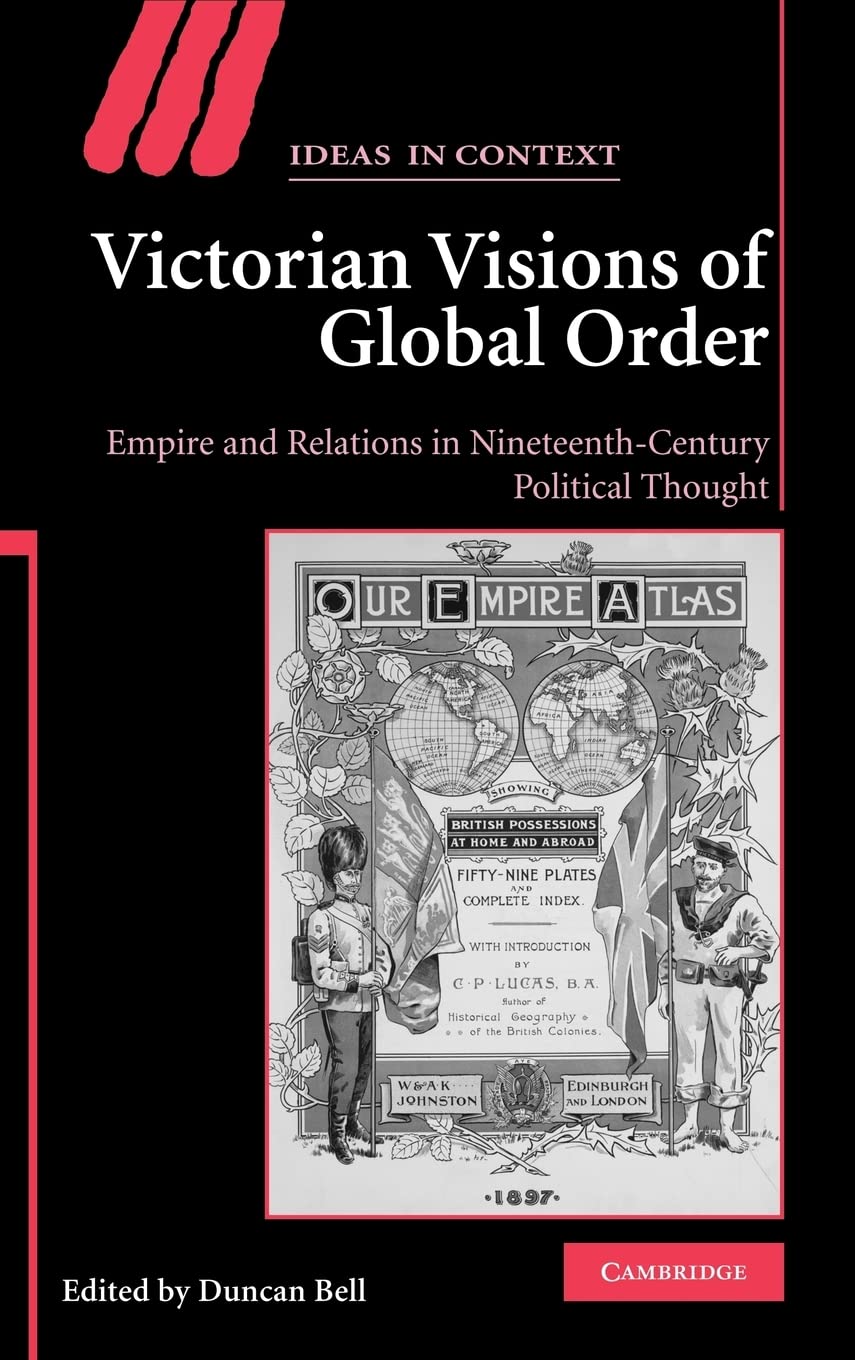 Victorian Visions of Global Order: Empire and International Relations in Nineteenth-Century Political Thought: 86 (Ideas in Context, Series Number 86)