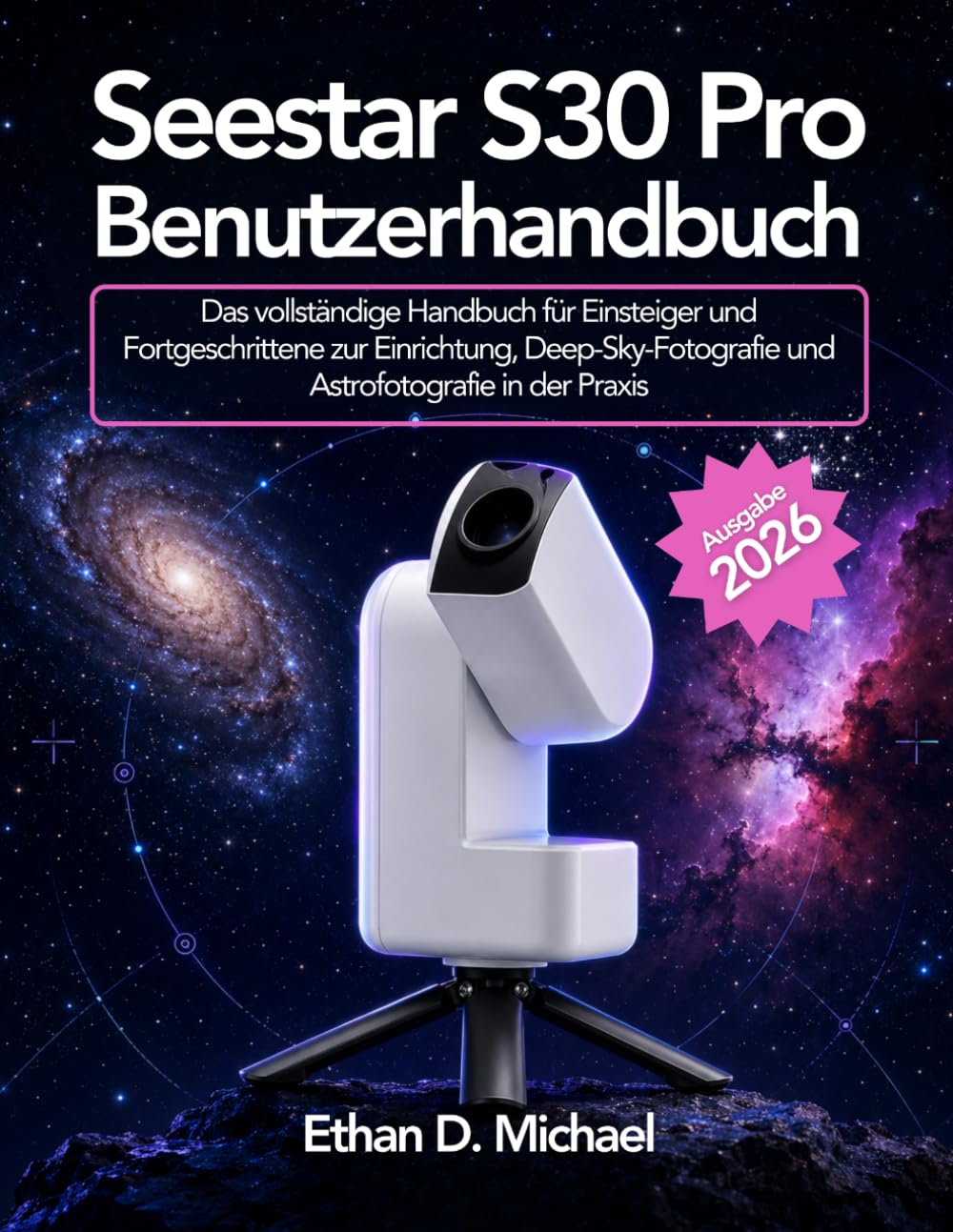 Seestar S30 Pro Benutzerhandbuch 2026: Das vollständige Handbuch für Einsteiger und Fortgeschrittene zur Einrichtung, Deep-Sky-Fotografie und Astrofotografie in der Praxis