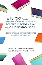 El Juicio para la Protección de los Derechos Político-Electorales de la o el Ciudadano Local : Controversias entre integrantes de los Ayuntamientos (Spanish Edition)