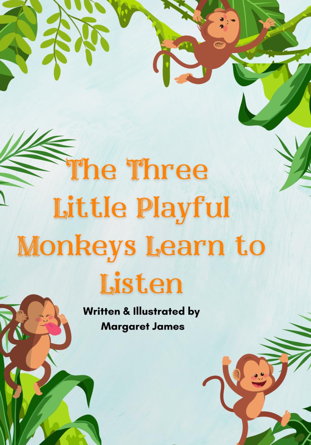 The Three Little Playful Monkeys Learn to Listen: A Jungle Adventure About Safety, Bravery, and Following Rules