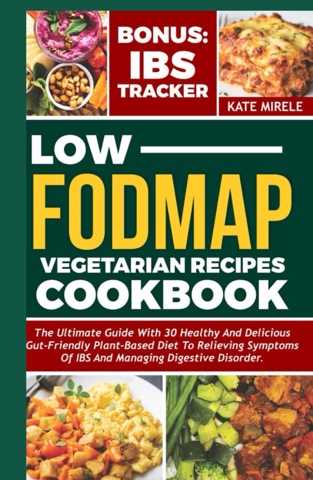 LOW FODMAP VEGETARIANS RECIPES COOKBOOK: The Ultimate Guide with 30 Healthy and Delicious Gut- Friendly Plant-Based Diet to Relieving Symptoms of IBS and Managing Digestive Disorders With IBS Tracker
