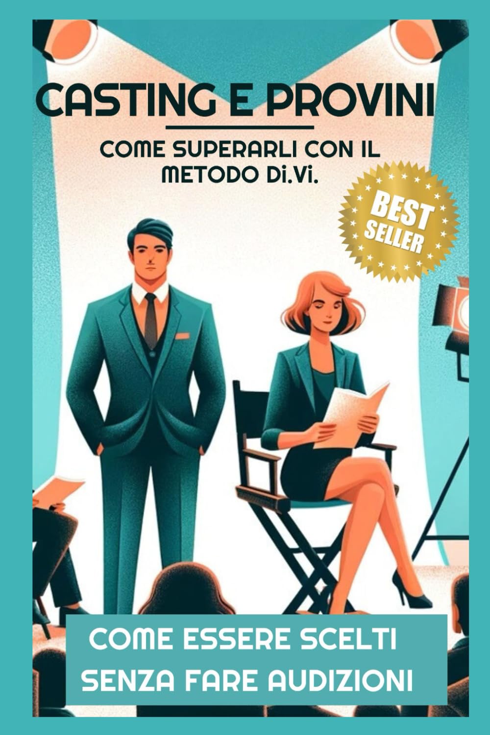 CASTING E PROVINI - COME SUPERARLI CON IL METODO Di.Vi.: L'unico Metodo al Mondo per essere Scelti senza fare Audizioni!: 2 (#1 Best Sellers Amazon)