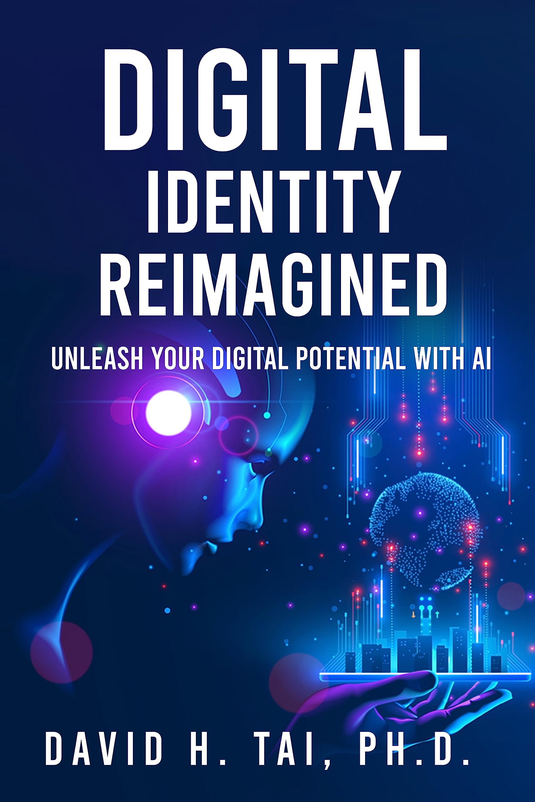 Digital Identity Reimagined: Unleash Your Digital Potential with AI (Digital Identity Series Book 1)