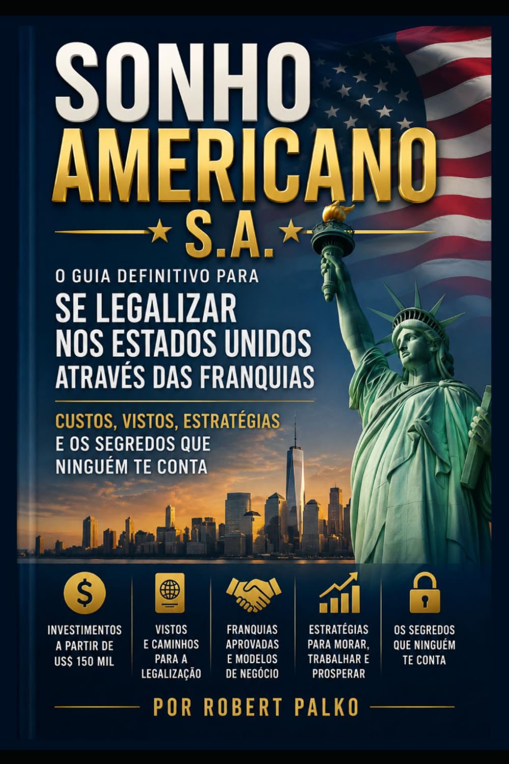 SONHO AMERICANO S.A.: O Guia Definitivo para se Legalizar nos Estados Unidos Através das Franquias - Custos, Vistos, Estratégias E os Segredos que Ninguém te Conta (Emigrar Agora USA)