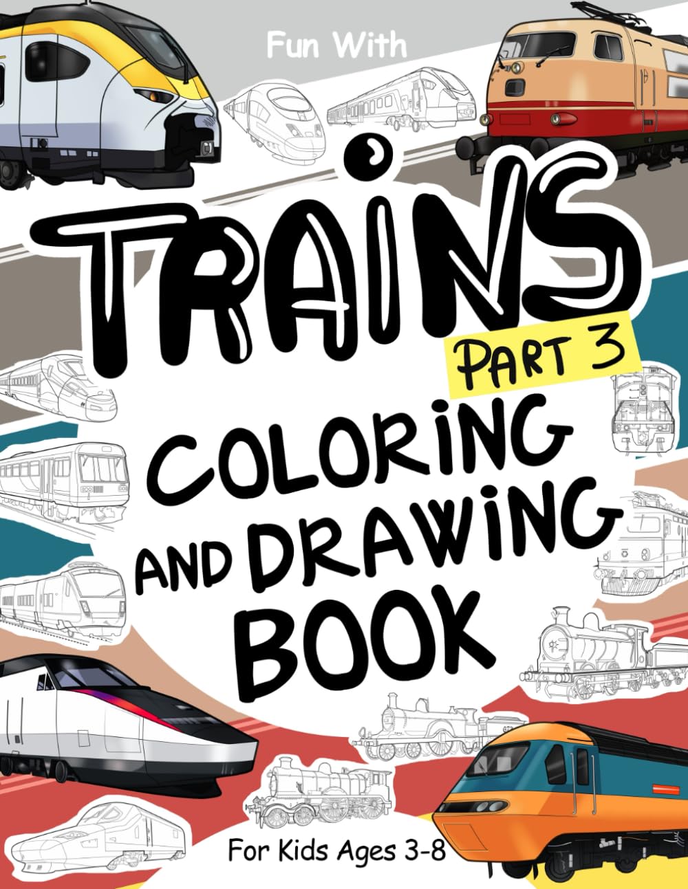 Trains (Part 3) Coloring and Drawing Book: For Kids Ages 3-8: Fun with Coloring Old & Modern Trains and Drawing Wheels: or some parts. Great Activity Workbook for Toddlers & Kids (Trains Collection)
