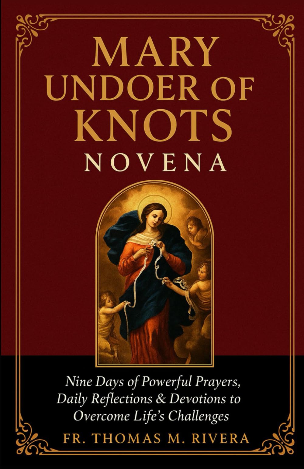 Mary Undoer of Knots Novena: Nine Days of Powerful Prayers, Daily Reflections & Devotions to Overcome Life's Challenges (Catholic Novena prayers and devotionals)