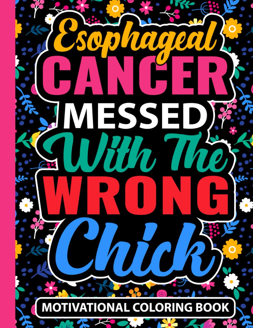 Esophageal Cancer Messed With The Wrong Chick Motivational Coloring Book: Encouraging Cancer Survivor Gifts for Women (30 Uplifting Quotes) Chemo ... x 11) Inspirational Care Gift for Patients