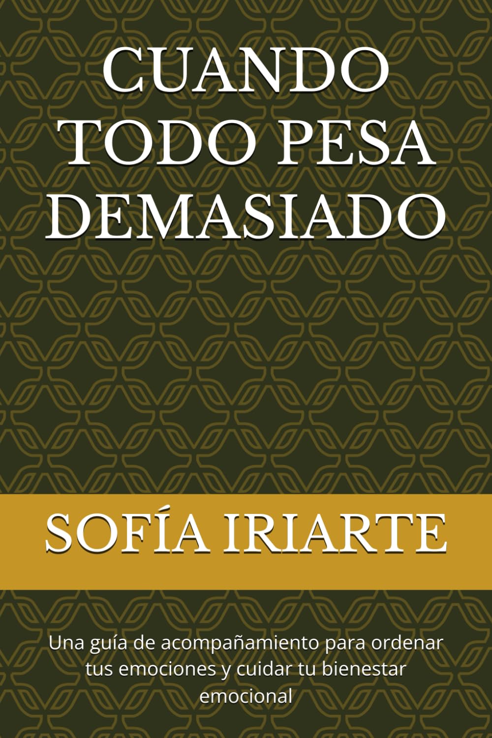 CUANDO TODO PESA DEMASIADO: Una guía de acompañamiento para ordenar tus emociones y cuidar tu bienestar emocional