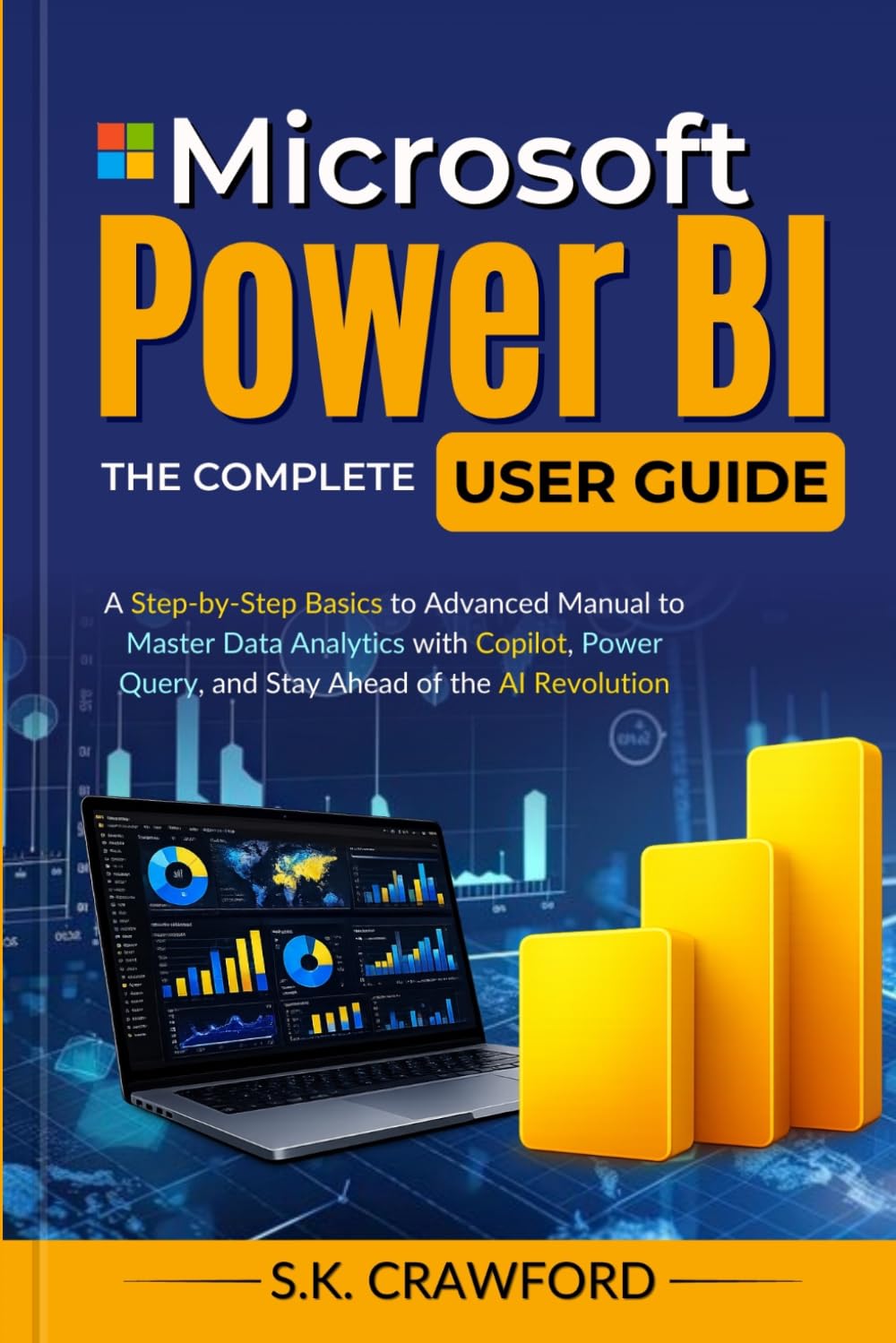 Microsoft Power BI, The Complete User Guide: A Step-by-Step Basics to Advanced Manual to Master Data Analytics with Copilot, Power Query, and Stay Ahead of the AI Revolution