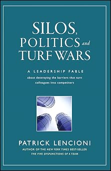 Silos, Politics and Turf Wars A Leadership Fable About Destroying the Barriers That Turn Colleagues Into Competitors J-B Lencioni Series