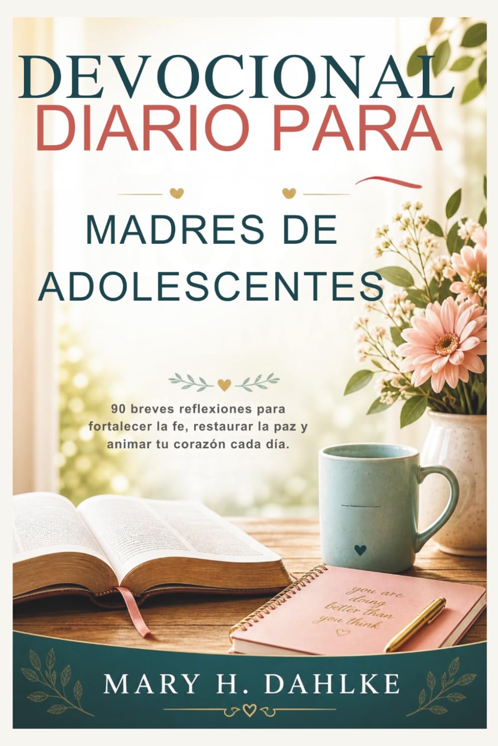 DEVOCIONAL DIARIO PARA MADRES DE ADOLESCENTES: 90 breves reflexiones para fortalecer la fe, restaurar la paz y animar tu corazón cada día.