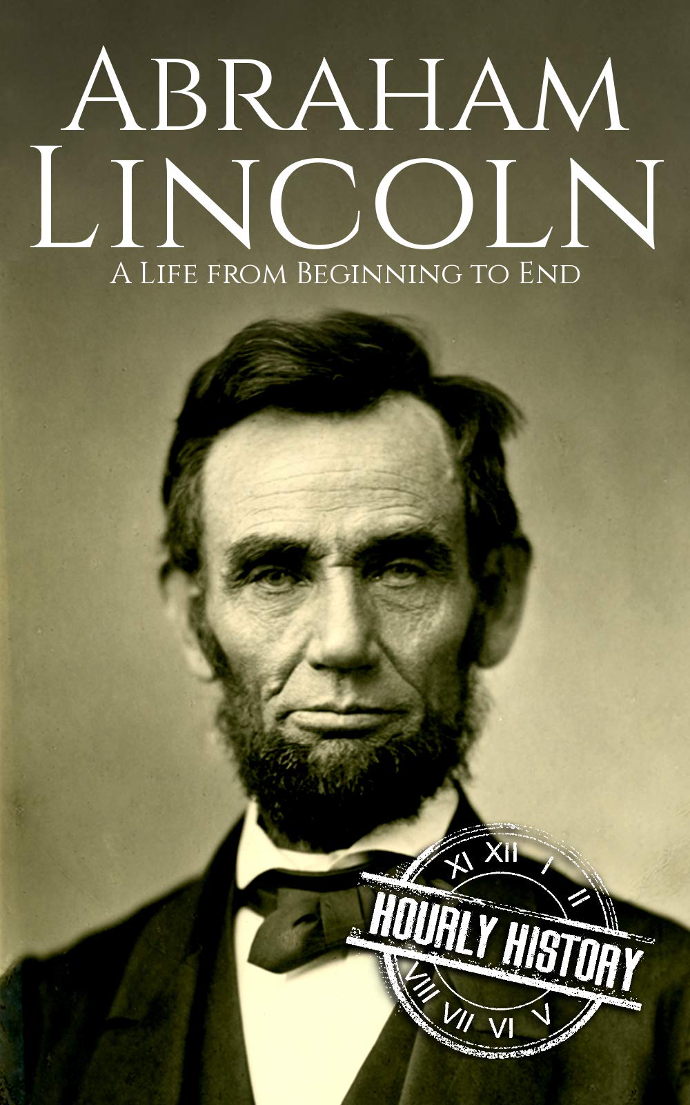 Abraham Lincoln: A Life from Beginning to End (Biographies of US Presidents)